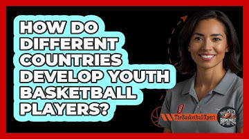 How Do Different Countries Develop Youth Basketball Players? - The Basketball Xpert