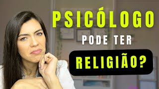 PSICÓLOGO PODE TER RELIGIÃO? SERÁ?