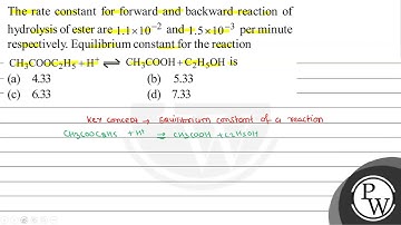 The rate constant for forward and backward reaction of hydrolysis of ester are \( 1.1 \times 10^...