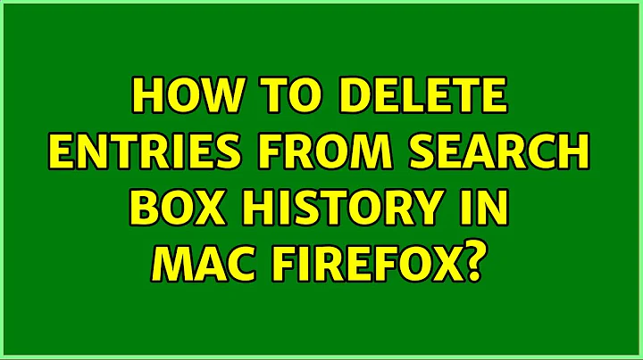 How to delete entries from search box history in Mac Firefox? (3 Solutions!!)