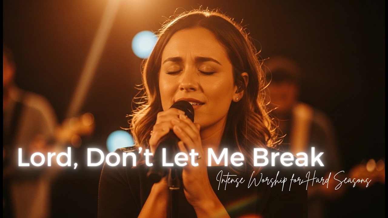 Lord, Don’t Let Me Break | Intense Worship for Hard Seasons