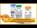 Kết quả thẩm định vắc xin Nano Covax: Sinh miễn dịch tốt nhưng cần theo dõi về độ an toàn | VTV4