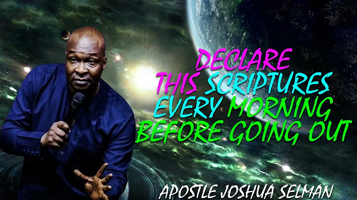 DECLARE THIS SCRIPTURES EVERY MORNING BEFORE GOING OUT WITH APOSTLE JOSHUA SELMAN