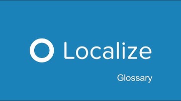 [2020] How to Use the Glossary in Localize | Ensure Consistent Translations