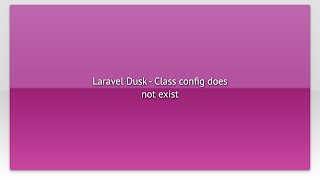 Laravel Dusk - Class config does not exist