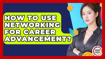 How To Use Networking For Career Advancement? - Asian Family Finance Pro