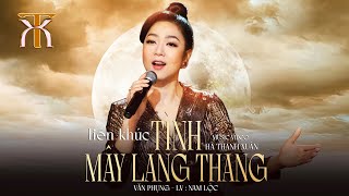 Video thumbnail of "Liên Khúc TÌNH - MÂY LANG THANG - Hà Thanh Xuân | Official Music Video"