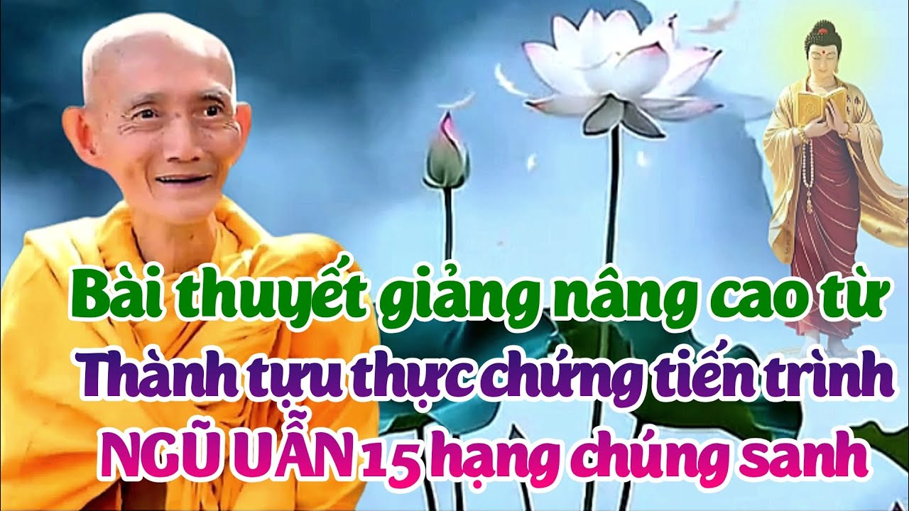 Thành tựu thực chứng tiến trình ngũ uẫn 15 hạng chúng sanh. Ht. Thích Giác Khang