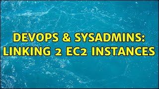 DevOps & SysAdmins: Linking 2 EC2 Instances
