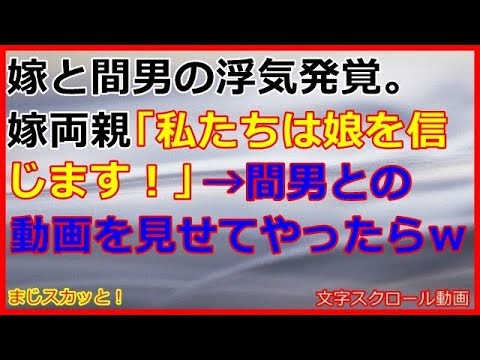 【スカッとする話】嫁と間男の浮気発覚。嫁両親「私たちは娘を信じます！親だから！」→間男との動画を見せてやったら・・・ （まじスカッと）