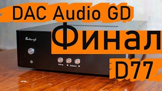 DAC Audio GD D77 - окончательный вердикт.