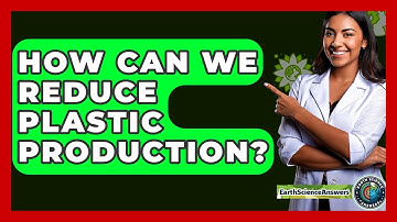 How Can We Reduce Plastic Production? - Earth Science Answers