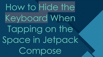 How to Hide the Keyboard When Tapping on the Space in Jetpack Compose