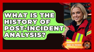 What Is The History Of Post-Incident Analysis? - Inside the Firehouse