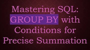 Mastering SQL: GROUP BY with Conditions for Precise Summation