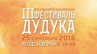 III Московский международный фестиваль дудука. 25 сентября 2016г в КЦ Москвич