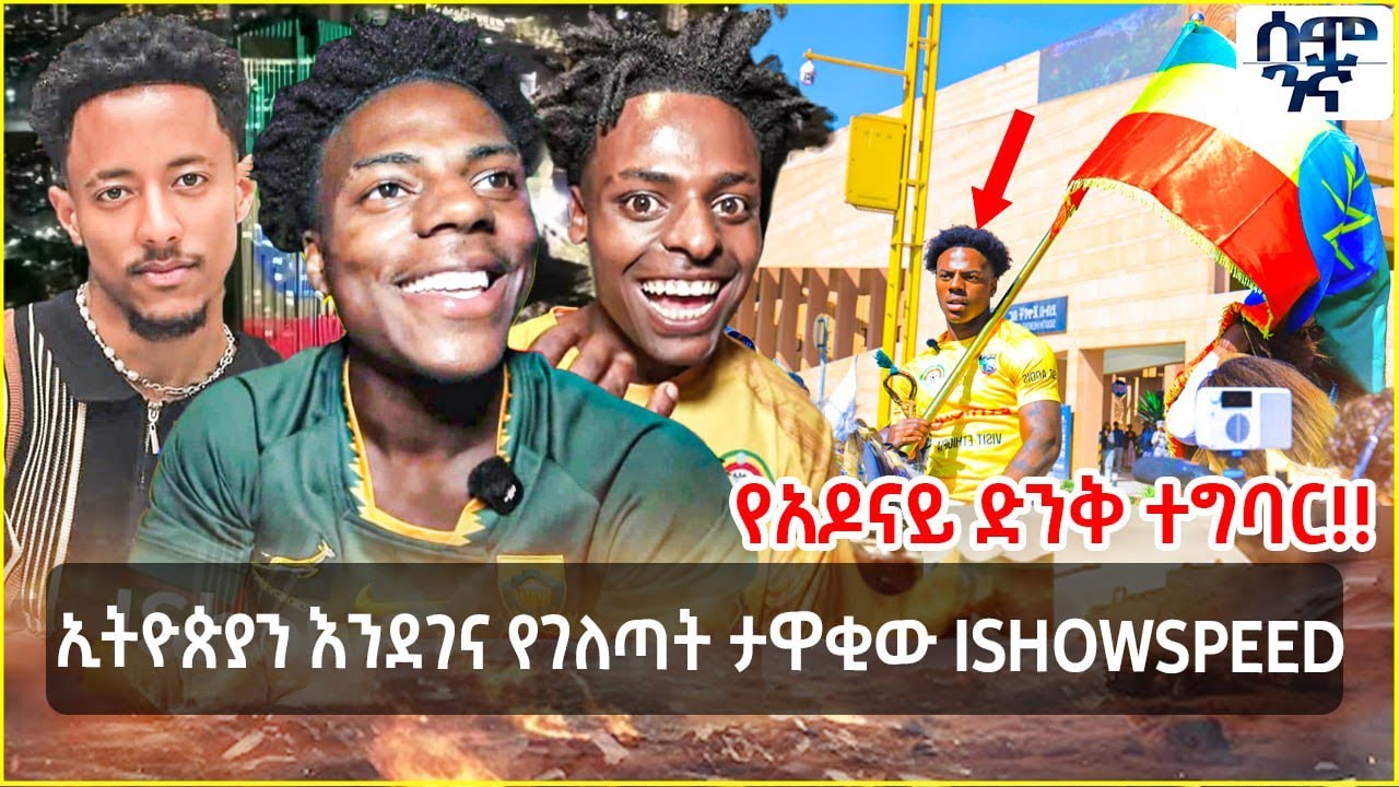 ኢትዮጵያን እንደገና የገለጣት ታዋቂው ISHOWSPEED | የአዶናይ ድንቅ ተግባር!! | Semonigna