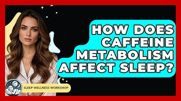 How Does Caffeine Metabolism Affect Sleep? - Sleep Wellness Workshop