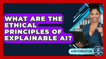 What Are The Ethical Principles Of Explainable AI? - AI and Technology Law