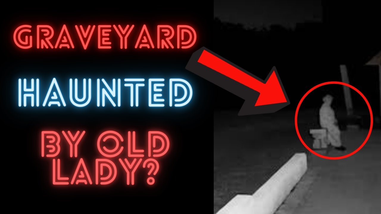 Graveyard haunted by old lady YouTube