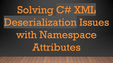 Solving C# XML Deserialization Issues with Namespace Attributes