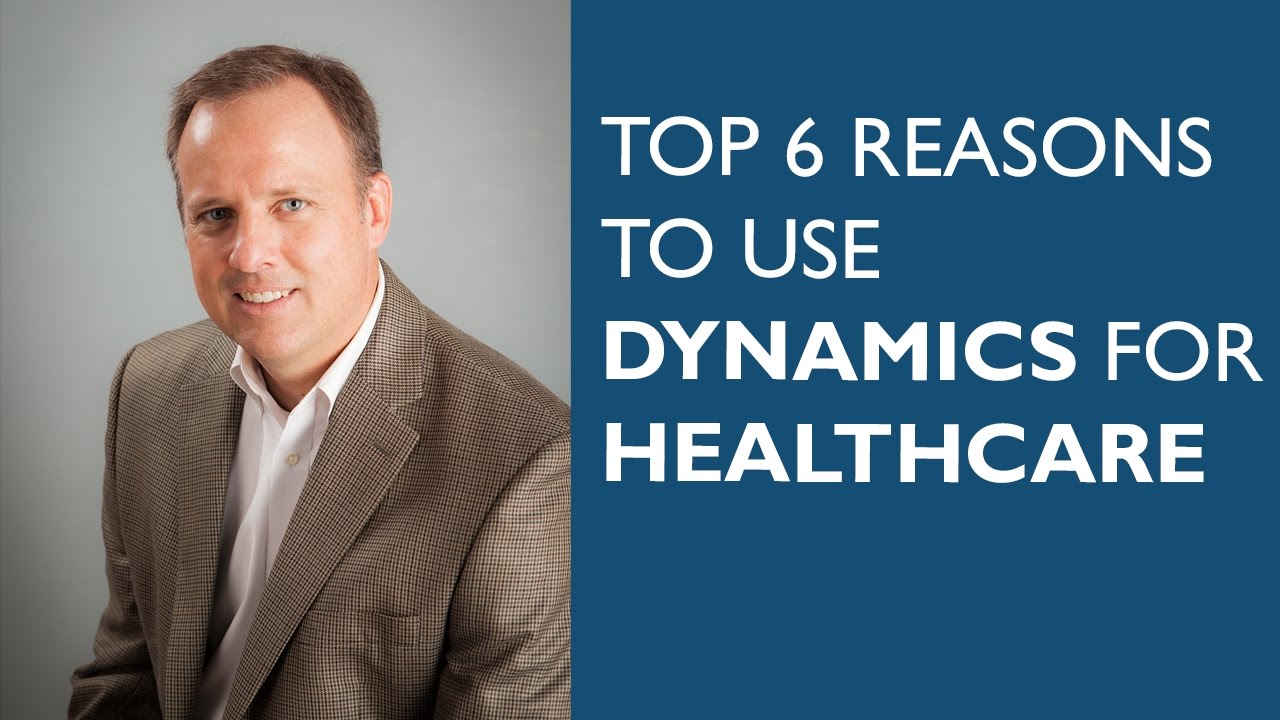The Top 6 Reasons to Use Dynamics for Healthcare