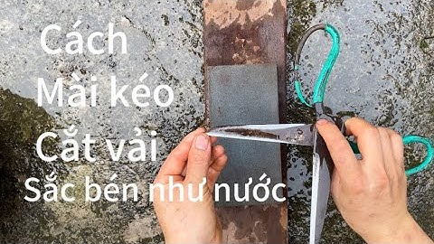 KỸ THẬT MÀI KÉO CẮT VẢI CHỈ CẦN VÀI BƯỚC SẮC ĐẾN KHÔNG NGỜ MÀ ÍT NGƯỜI BIẾT ĐẾN