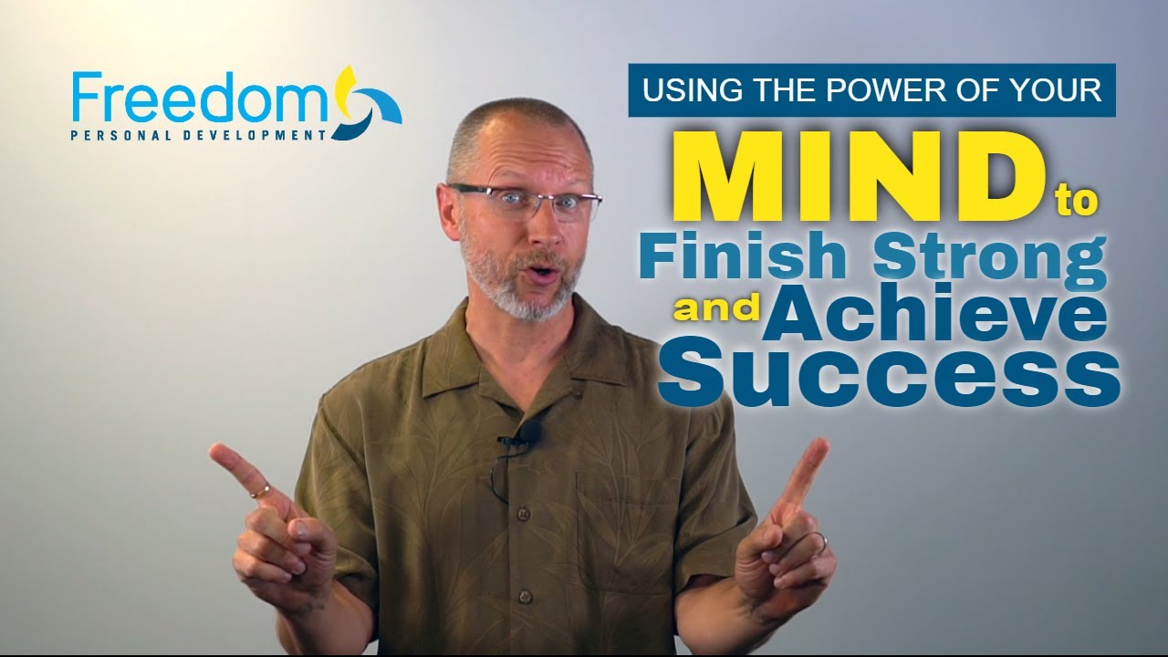 Use The Power of Your Mind to Finish Strong and Achieve Success
