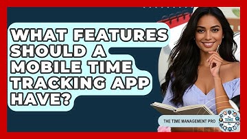 What Features Should A Mobile Time Tracking App Have? - The Time Management Pro