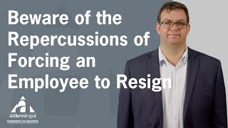 Beware of the Repercussions of Forcing an Employee to Resign