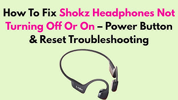 How To Fix Shokz Headphones Not Turning Off Or On – Power Button & Reset Troubleshooting