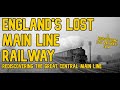 England's Lost Main Line Railway: Rediscovering the Great Central Main Line