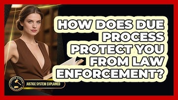 How Does Due Process Protect You From Law Enforcement? - Justice System Explained