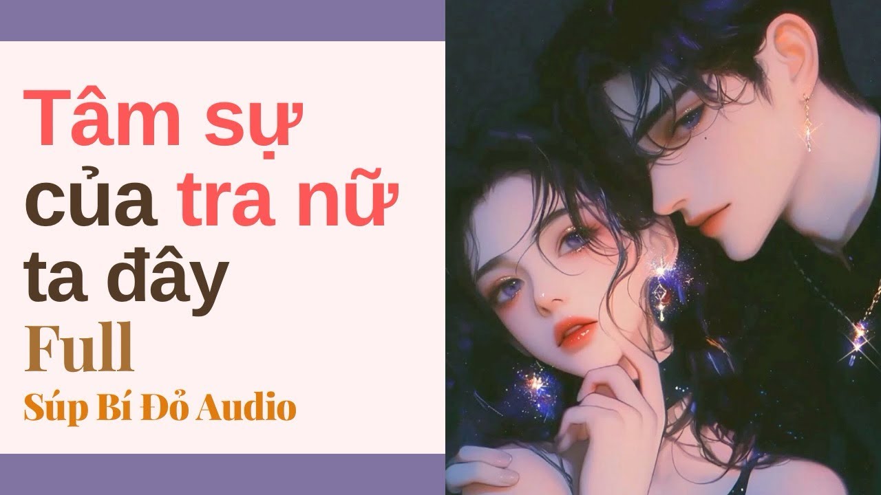 Truyện Audio || Tâm sự của tra nữ ta đây || Súp Bí Đỏ Audio 
