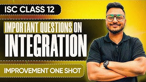 INTEGRATION IMPORTANT QUESTIONS|| CLASS 12th || ISC || IMPROVEMENT || YASH MAHESHWARI