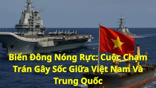 Biển Đông Nóng Rực Cuộc Chạm Trán Gây Sốc Giữa Việt Nam Và Trung Quốc