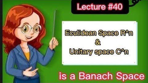 Functional analysis(Erwin kreyszing Euclidean space R^n and Complex space C^n is A Banach space