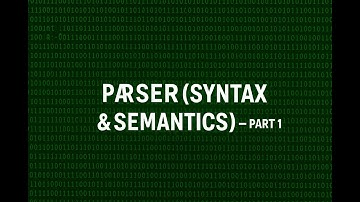 Parser (Syntax & Semantics)  -  Part 1