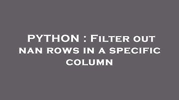 PYTHON : Filter out nan rows in a specific column