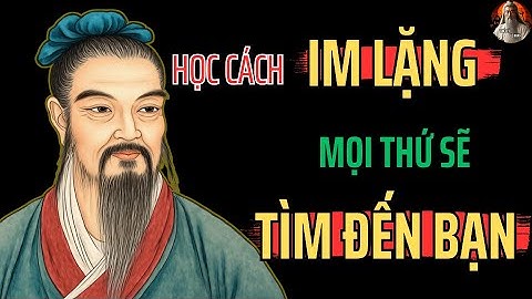 TRÍ TUỆ CỔ NHÂN : Khi bạn học được cách im lặng, mọi thứ bắt đầu thay đổi