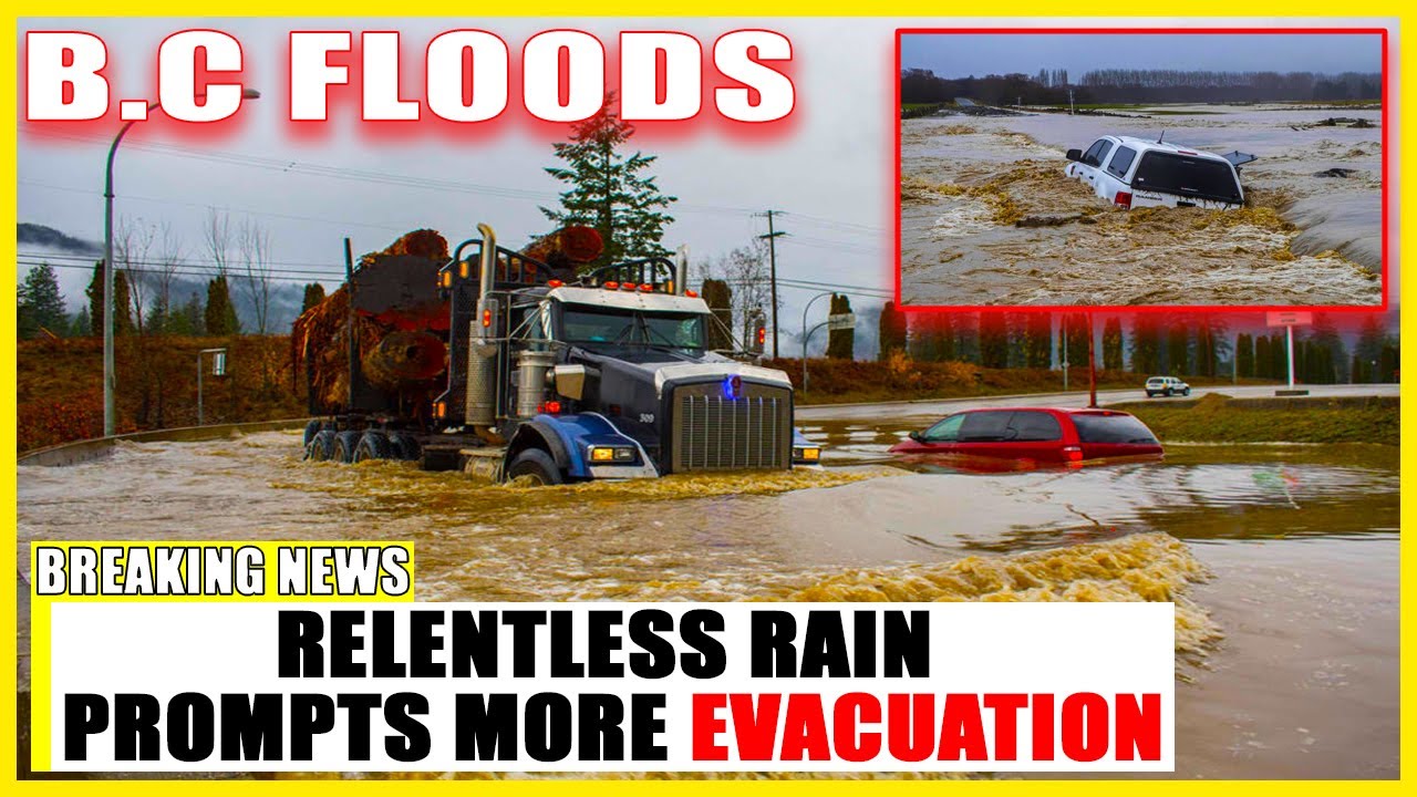 B.C FLOOD RELENTLESS RAIN PROMPTS MORE EVACUATION ORDERS AS B.C. BRACES ...