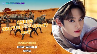 [HOW WOULD] STRAY KIDS SING “SHUT UP 받고 CRAZY HOT” BY ONEUS