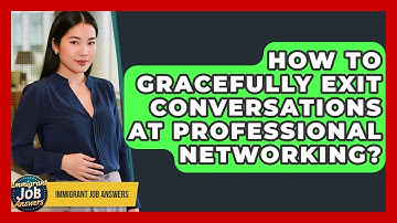 How To Gracefully Exit Conversations At Professional Networking? - Immigrant Job Answers