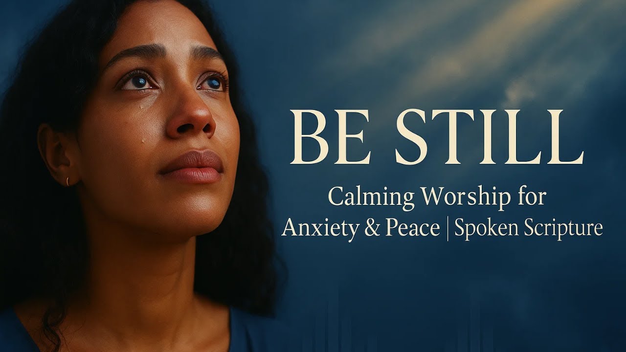 BE STILL: Calming Worship Music for Anxiety Relief | Spoken Scripture ...