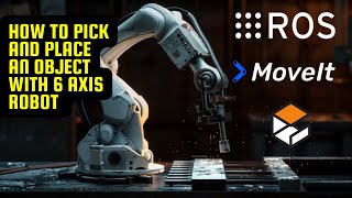 How to Pick and Place an Object with Custom 6-axis Robot using MoveIt and simulate in Gazebo