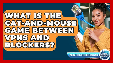 What Is The Cat-and-mouse Game Between VPNs And Blockers? - Internet Infrastructure Explained