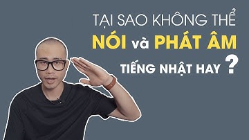 TẠI SAO KHÔNG THỂ NÓI VÀ PHÁT ÂM TIẾNG NHẬT HAY ???