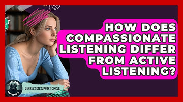 How Does Compassionate Listening Differ From Active Listening? | Depression Support Circle