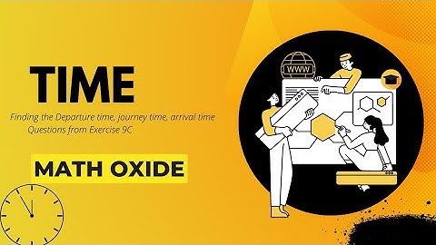 Time | Finding the departure time, arrival time and journey time | Math Oxide