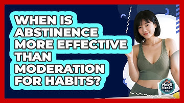When Is Abstinence More Effective Than Moderation For Habits? - Habit Hacks Hub